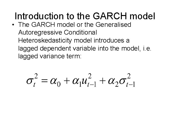 Introduction to the GARCH model • The GARCH model or the Generalised Autoregressive Conditional