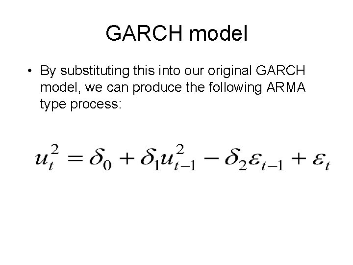 GARCH model • By substituting this into our original GARCH model, we can produce