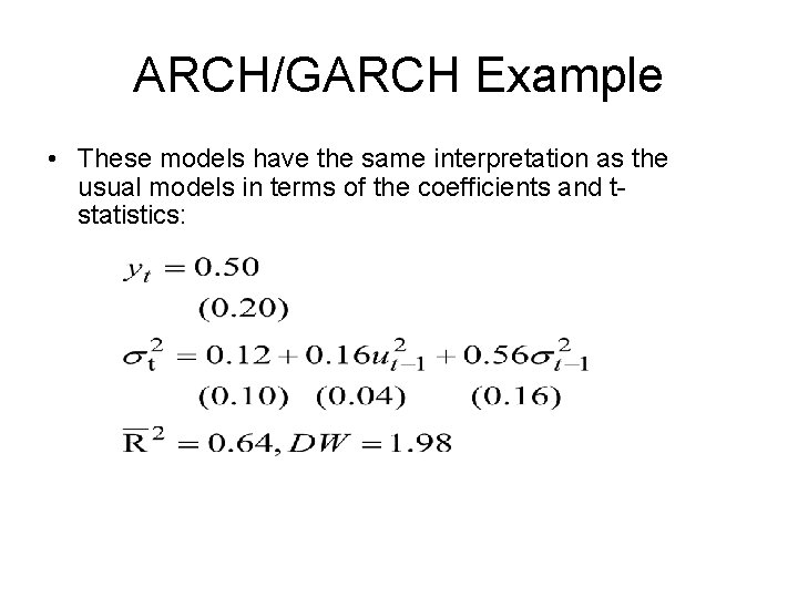 ARCH/GARCH Example • These models have the same interpretation as the usual models in
