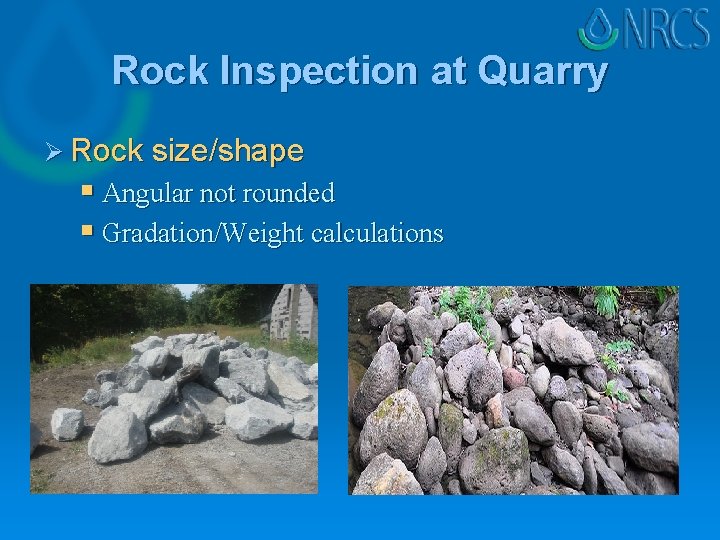 Rock Inspection at Quarry Ø Rock size/shape § Angular not rounded § Gradation/Weight calculations Rock Inspection at Quarry Ø Rock size/shape § Angular not rounded § Gradation/Weight calculations