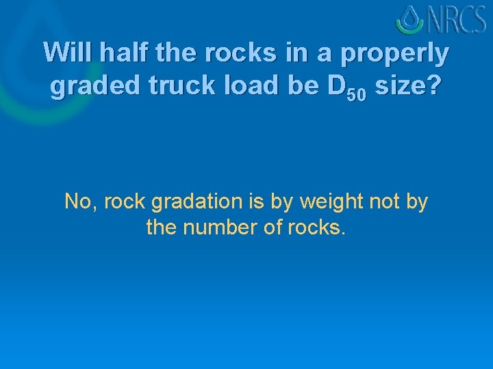 Will half the rocks in a properly graded truck load be D 50 size? Will half the rocks in a properly graded truck load be D 50 size?