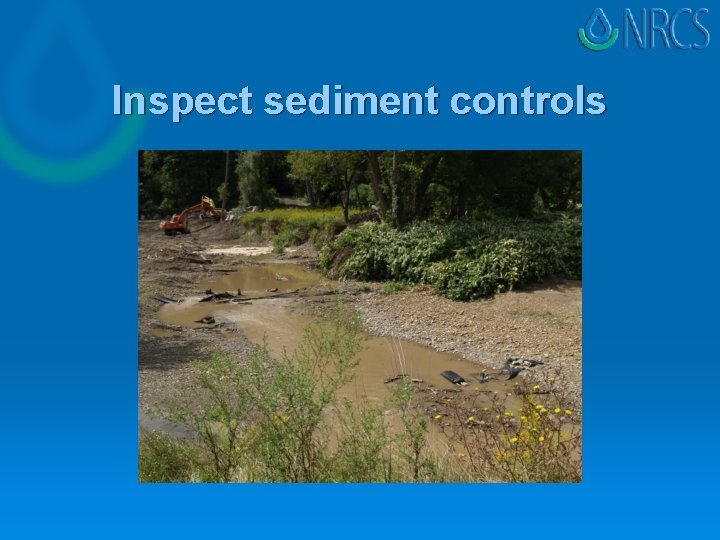 Inspect sediment controls Inspect sediment controls