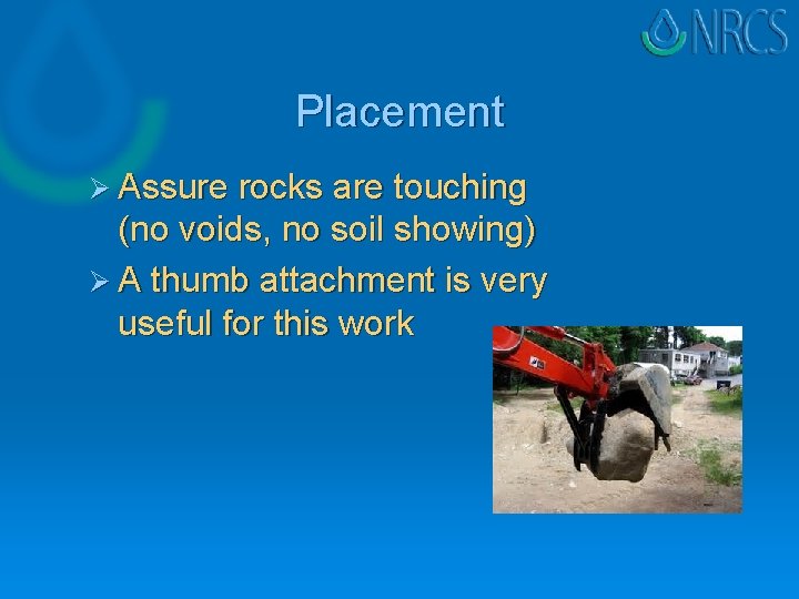 Placement Ø Assure rocks are touching (no voids, no soil showing) Ø A thumb Placement Ø Assure rocks are touching (no voids, no soil showing) Ø A thumb