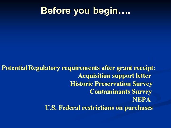 Before you begin…. Potential Regulatory requirements after grant receipt: Acquisition support letter Historic Preservation