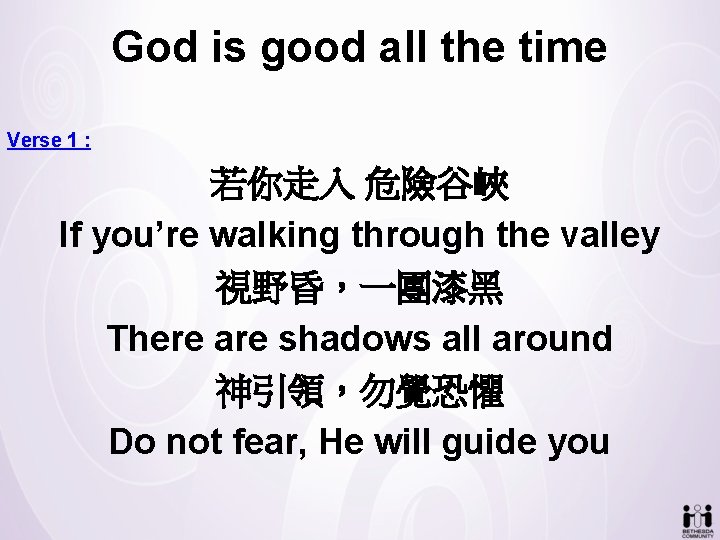 God is good all the time Verse 1 : 若你走入 危險谷峽 If you’re walking