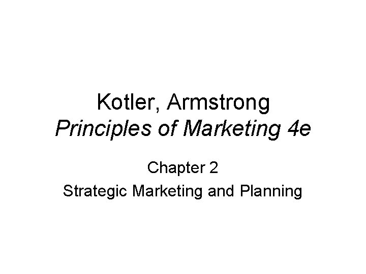 Kotler, Armstrong Principles of Marketing 4 e Chapter 2 Strategic Marketing and Planning 