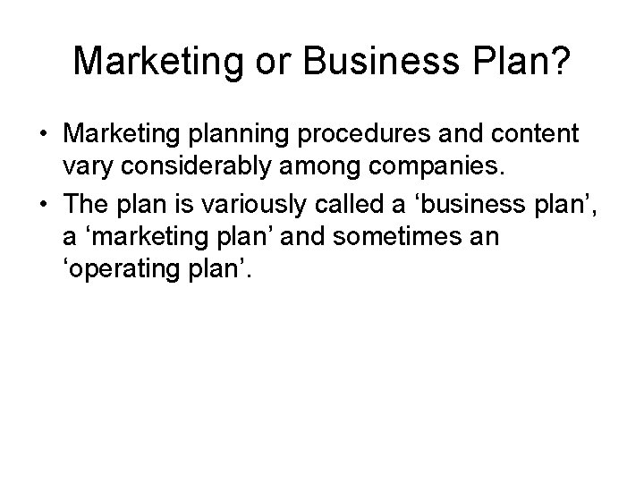 Marketing or Business Plan? • Marketing planning procedures and content vary considerably among companies.