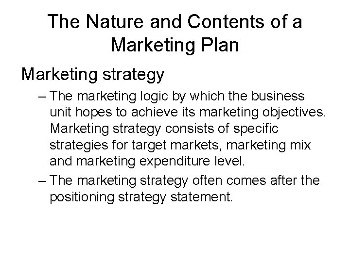 The Nature and Contents of a Marketing Plan Marketing strategy – The marketing logic