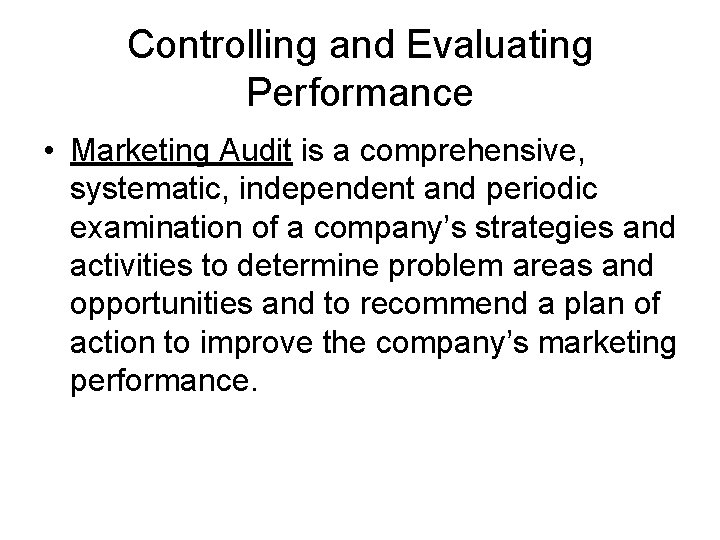 Controlling and Evaluating Performance • Marketing Audit is a comprehensive, systematic, independent and periodic