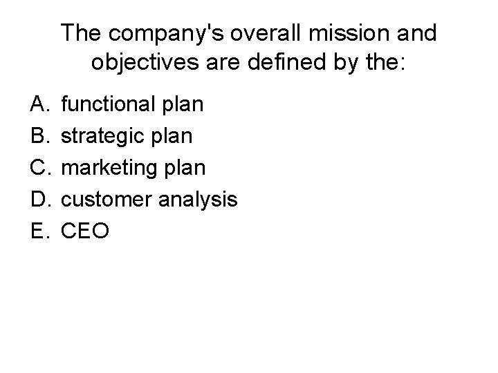 The company's overall mission and objectives are defined by the: A. B. C. D.