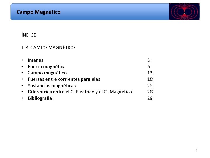 Campo Magnético ÍNDICE T-8 CAMPO MAGNÉTICO • • Imanes Fuerza magnética Campo magnético Fuerzas