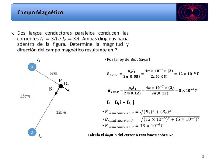 Campo Magnético 3 B = B 1 i + B 2 j Calcula el