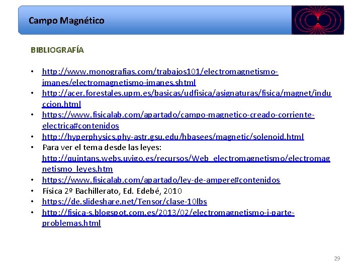 Campo Magnético BIBLIOGRAFÍA • http: //www. monografias. com/trabajos 101/electromagnetismoimanes/electromagnetismo-imanes. shtml • http: //acer. forestales.