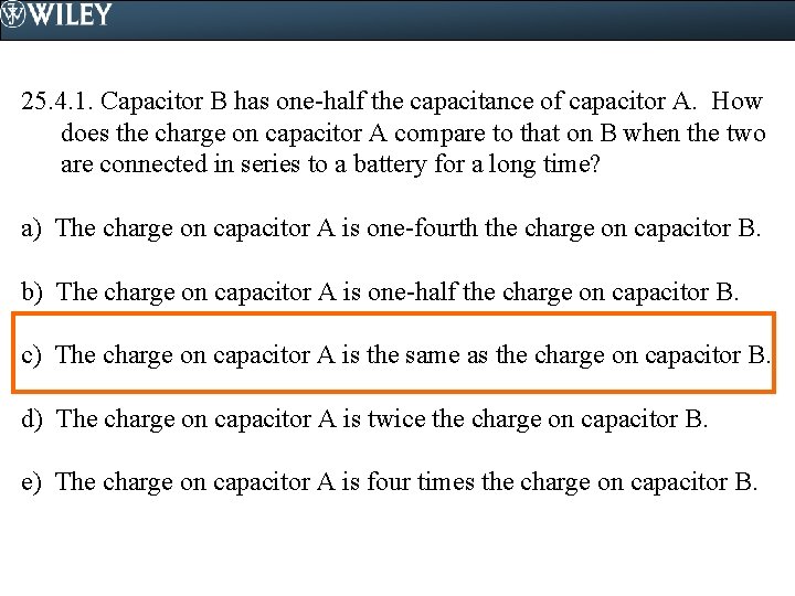 25. 4. 1. Capacitor B has one-half the capacitance of capacitor A. How does
