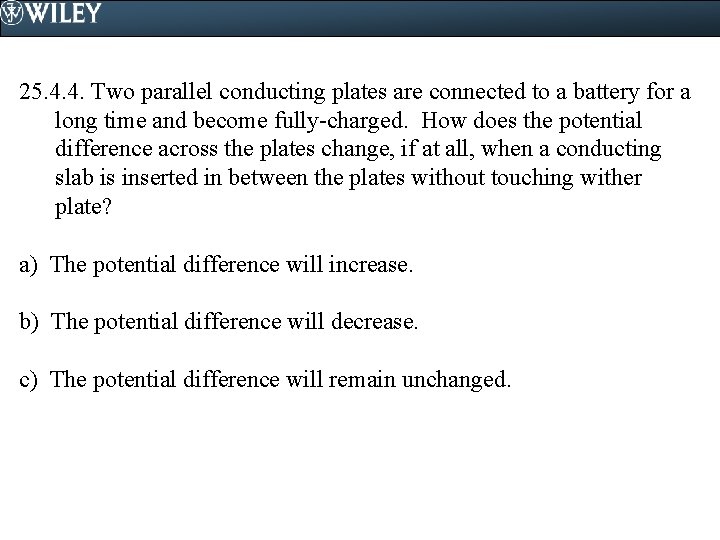 25. 4. 4. Two parallel conducting plates are connected to a battery for a