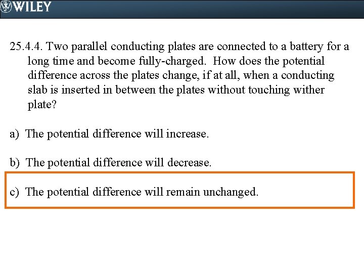 25. 4. 4. Two parallel conducting plates are connected to a battery for a