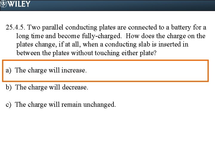 25. 4. 5. Two parallel conducting plates are connected to a battery for a