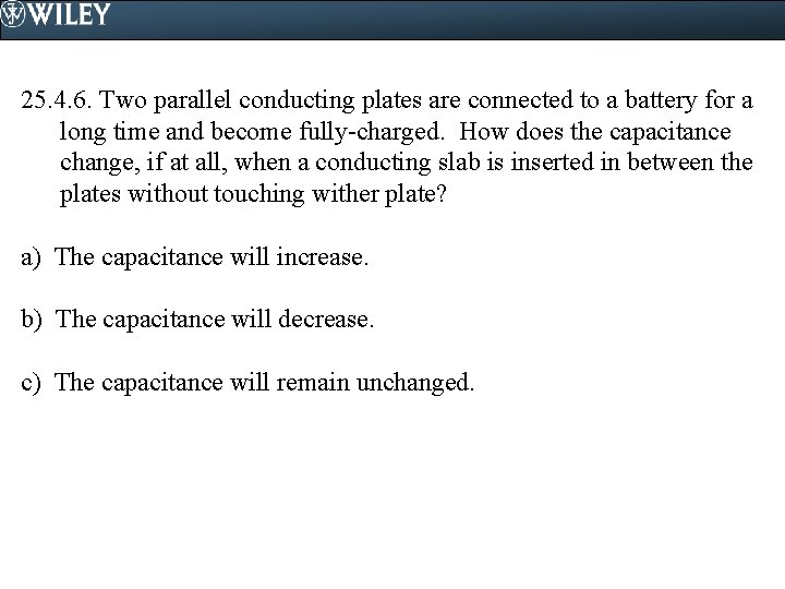 25. 4. 6. Two parallel conducting plates are connected to a battery for a