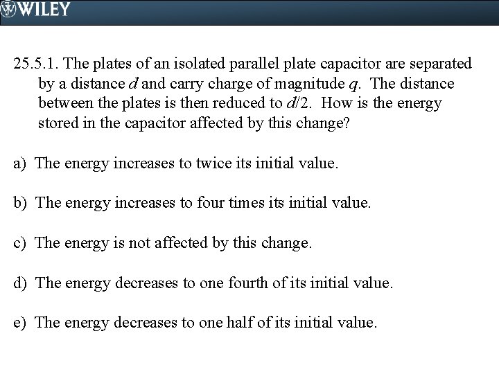 25. 5. 1. The plates of an isolated parallel plate capacitor are separated by