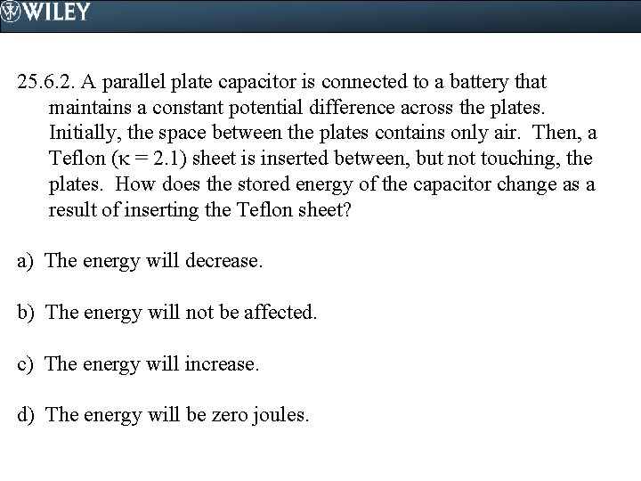 25. 6. 2. A parallel plate capacitor is connected to a battery that maintains