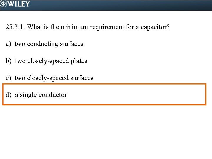 25. 3. 1. What is the minimum requirement for a capacitor? a) two conducting