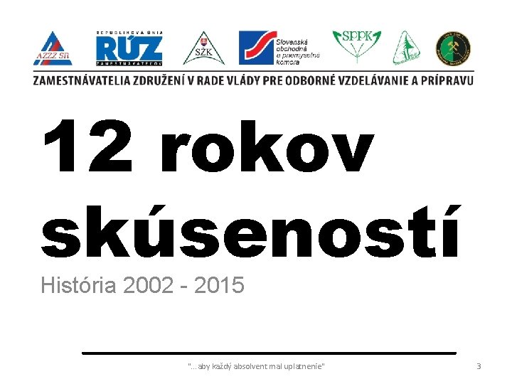 12 rokov skúseností História 2002 - 2015 ". . . aby každý absolvent mal