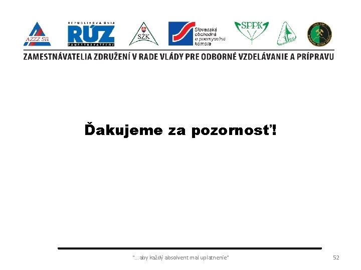 Ďakujeme za pozornosť! ". . . aby každý absolvent mal uplatnenie" 52 