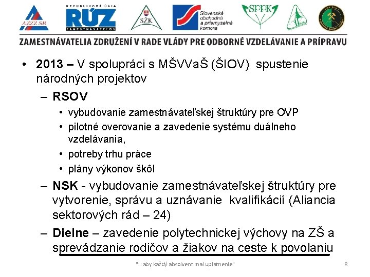  • 2013 – V spolupráci s MŠVVaŠ (ŠIOV) spustenie národných projektov – RSOV