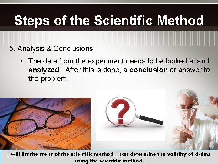 Steps of the Scientific Method 5. Analysis & Conclusions • The data from the