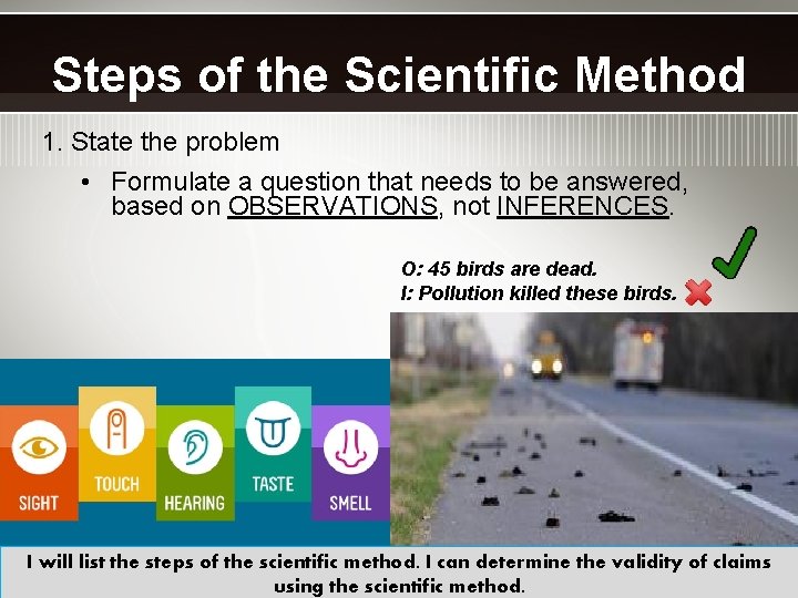 Steps of the Scientific Method 1. State the problem • Formulate a question that