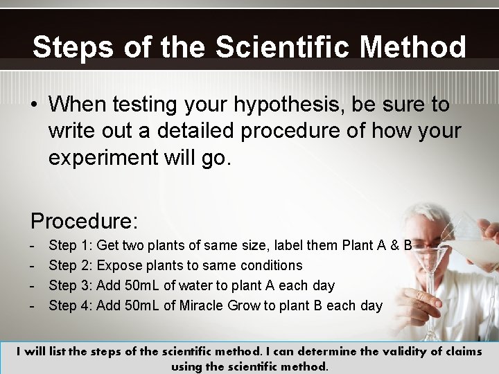 Steps of the Scientific Method • When testing your hypothesis, be sure to write