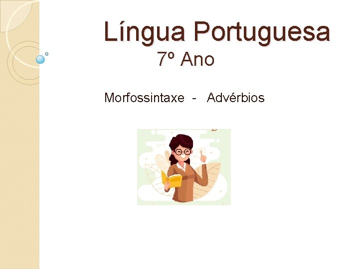  Língua Portuguesa 7º Ano Morfossintaxe - Advérbios 