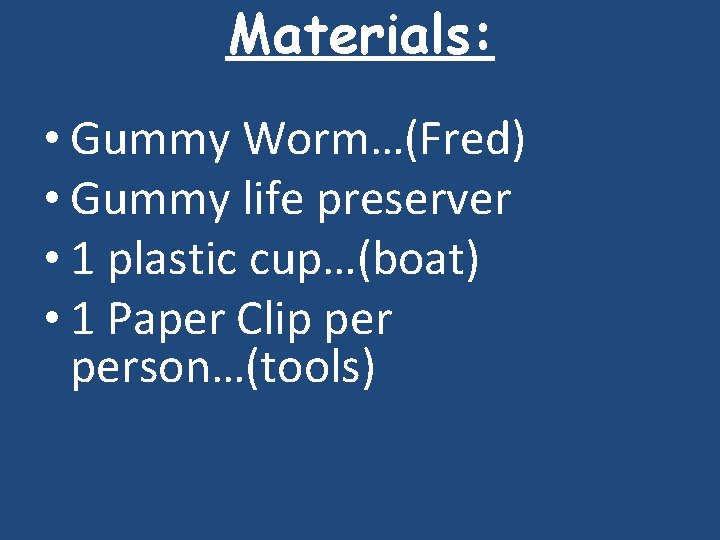 Materials: • Gummy Worm…(Fred) • Gummy life preserver • 1 plastic cup…(boat) • 1