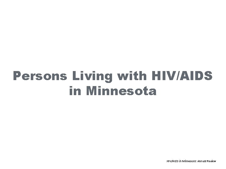 Persons Living with HIV/AIDS in Minnesota: Annual Review 
