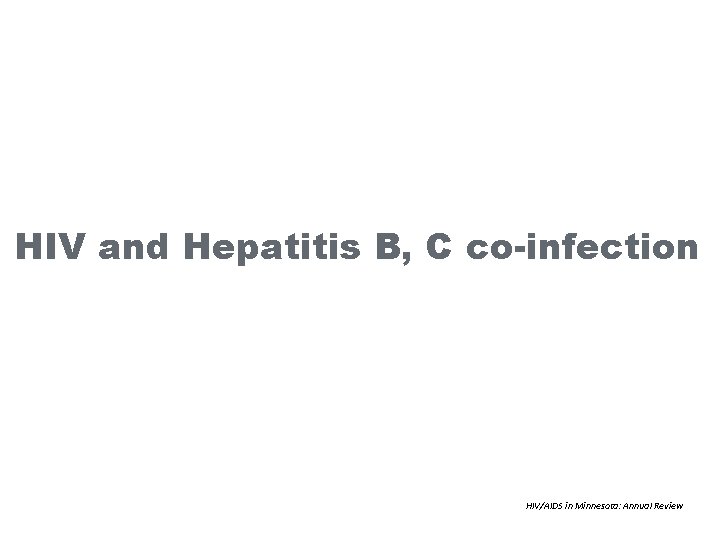 HIV and Hepatitis B, C co-infection HIV/AIDS in Minnesota: Annual Review 
