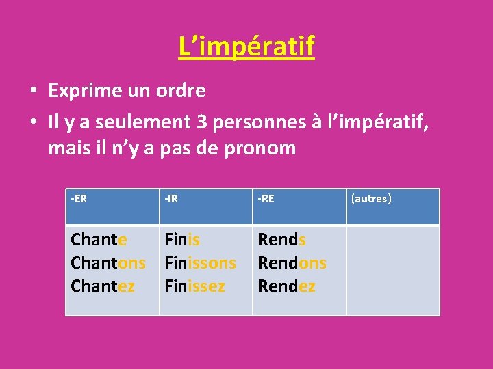 L’impératif • Exprime un ordre • Il y a seulement 3 personnes à l’impératif,