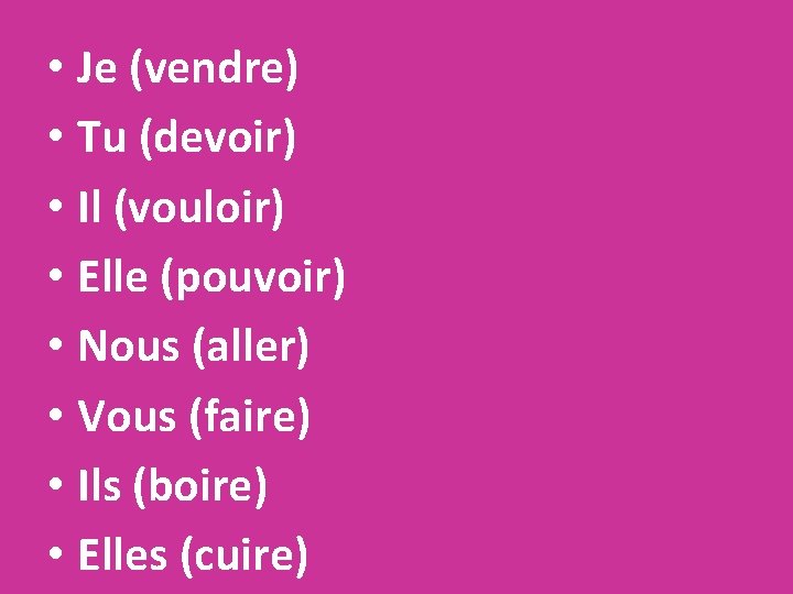  • Je (vendre) • Tu (devoir) • Il (vouloir) • Elle (pouvoir) •