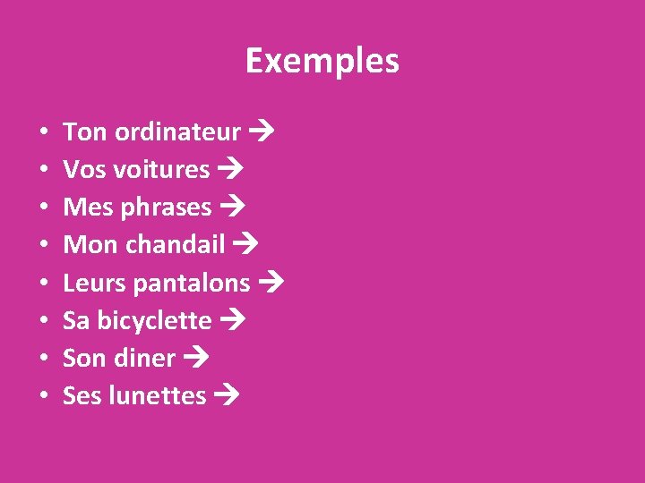 Exemples • • Ton ordinateur Vos voitures Mes phrases Mon chandail Leurs pantalons Sa