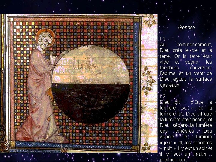 Genèse I. 1 Au commencement, Dieu créa le ciel et la terre. Or la