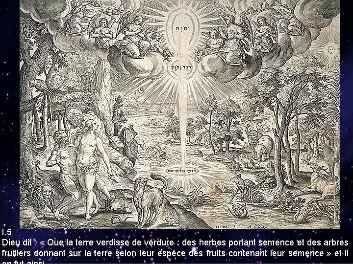 Genèse I. 5 Dieu dit : « Que la terre verdisse de verdure :