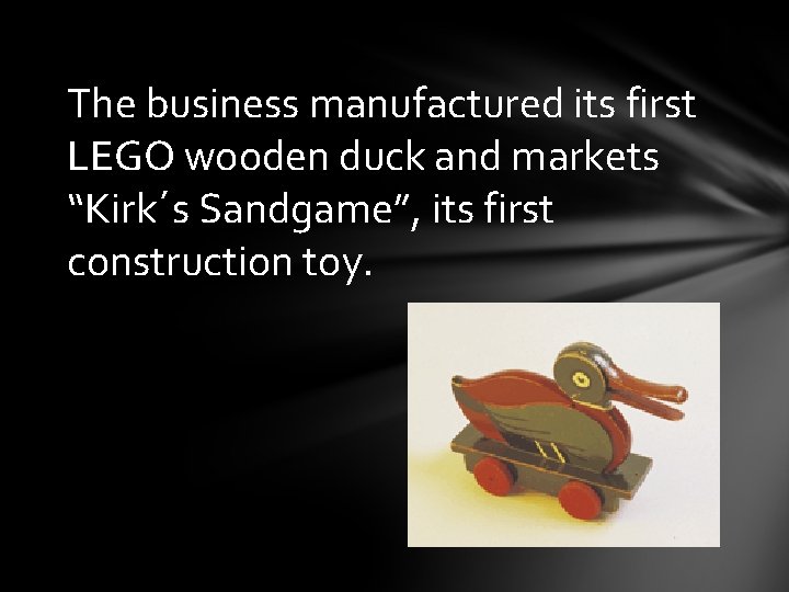 The business manufactured its first LEGO wooden duck and markets “Kirk´s Sandgame”, its first