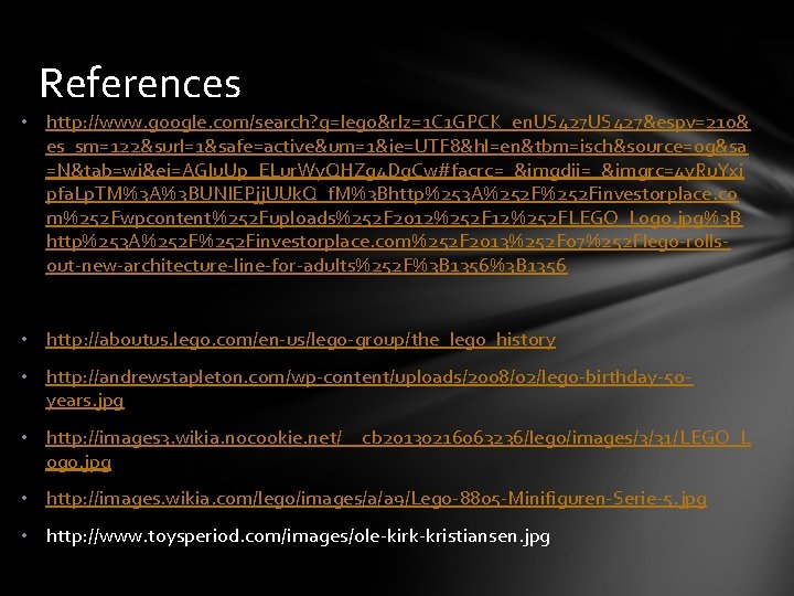 References • http: //www. google. com/search? q=lego&rlz=1 C 1 GPCK_en. US 427&espv=210& es_sm=122&surl=1&safe=active&um=1&ie=UTF 8&hl=en&tbm=isch&source=og&sa
