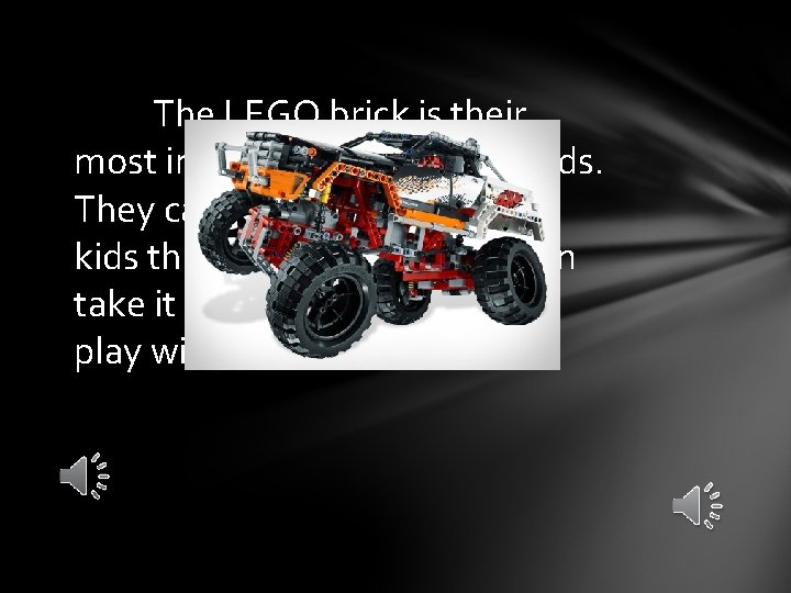 The LEGO brick is their most important product for kids. They can have fun