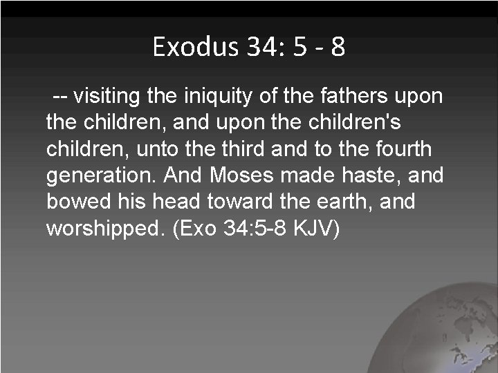 Exodus 34: 5 - 8 -- visiting the iniquity of the fathers upon the