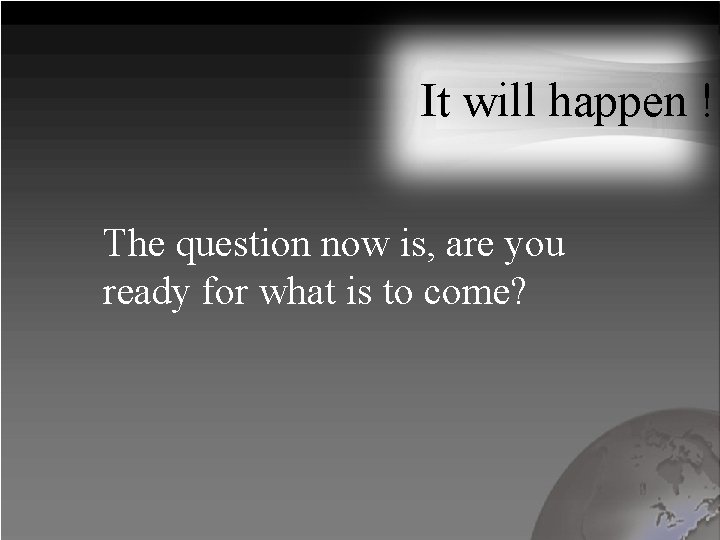 It will happen ! The question now is, are you ready for what is