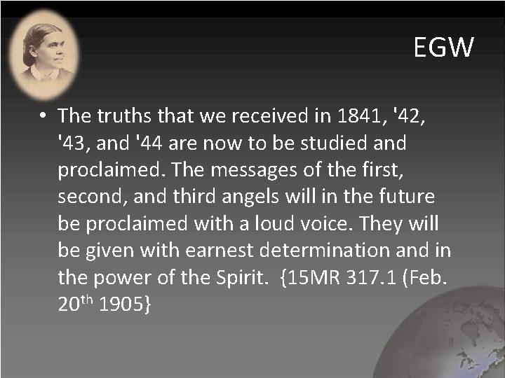 EGW • The truths that we received in 1841, '42, '43, and '44 are