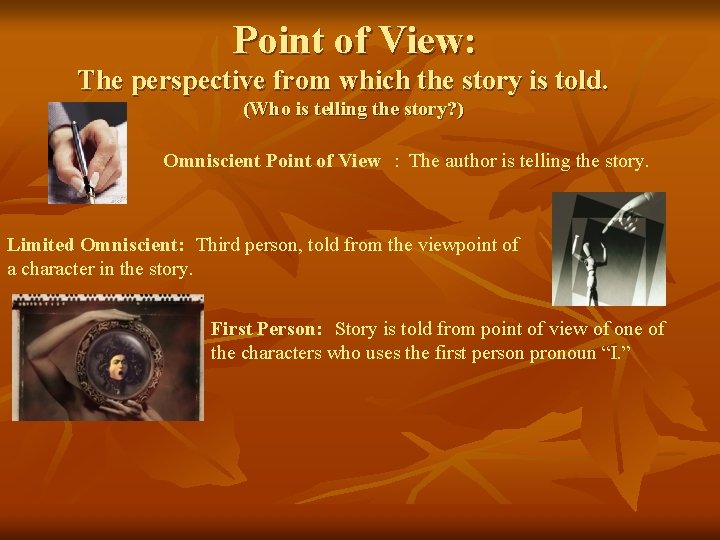 Point of View: The perspective from which the story is told. (Who is telling
