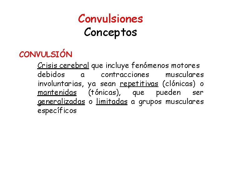 Convulsiones Conceptos CONVULSIÓN Crisis cerebral que incluye fenómenos motores debidos a contracciones musculares involuntarias,