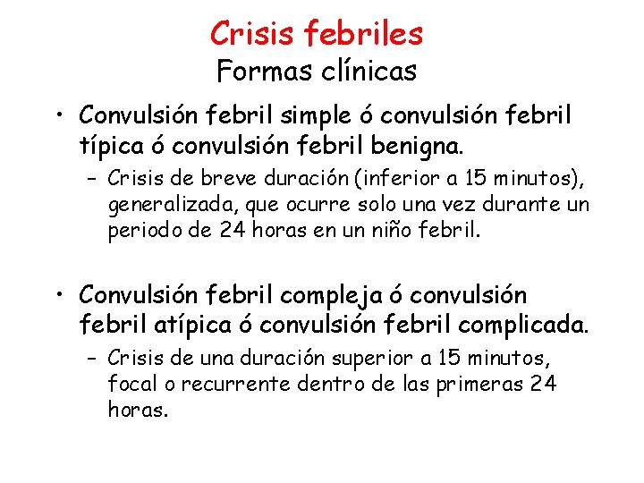 Crisis febriles Formas clínicas • Convulsión febril simple ó convulsión febril típica ó convulsión