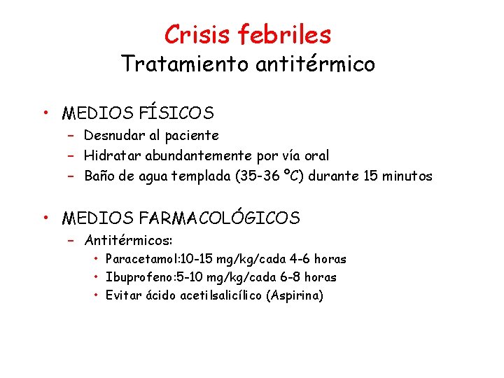 Crisis febriles Tratamiento antitérmico • MEDIOS FÍSICOS – Desnudar al paciente – Hidratar abundantemente